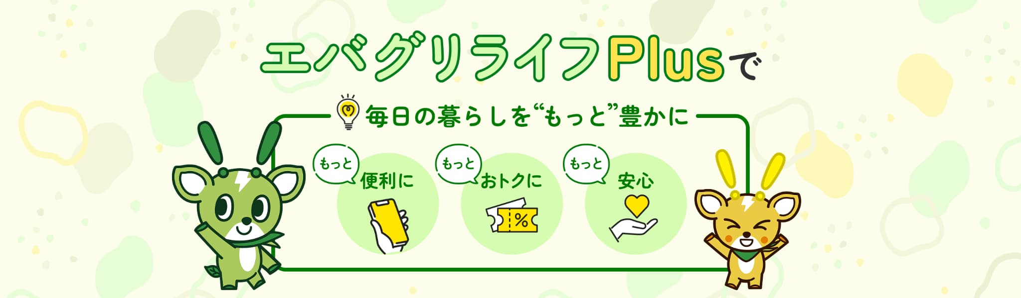 エバグリライフPlusで毎日の暮らしを”もっと”豊かにもっと便利にもっとおトクにもっと安心
