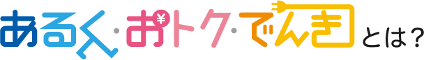 あるく・おトク・でんきとは？